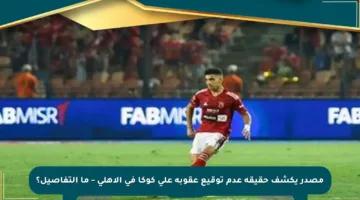 مصدر يكشف حقيقة عدم توقيع عقوبة على كوكا في الأهلي – ما التفاصيل؟